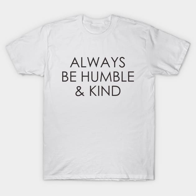 Always Be Humble And Kind T-Shirt by Oyeplot